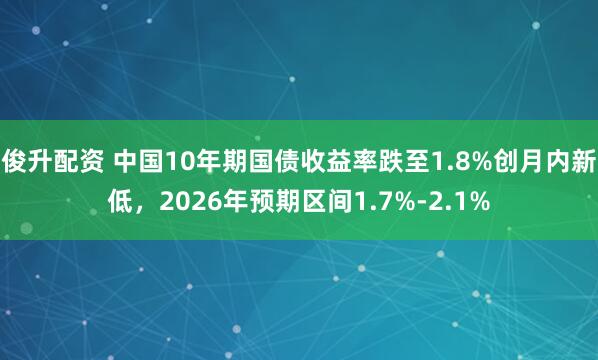 俊升配资 中国10年期国债收益率跌至1.8%创月内新低，2026年预期区间1.7%-2.1%